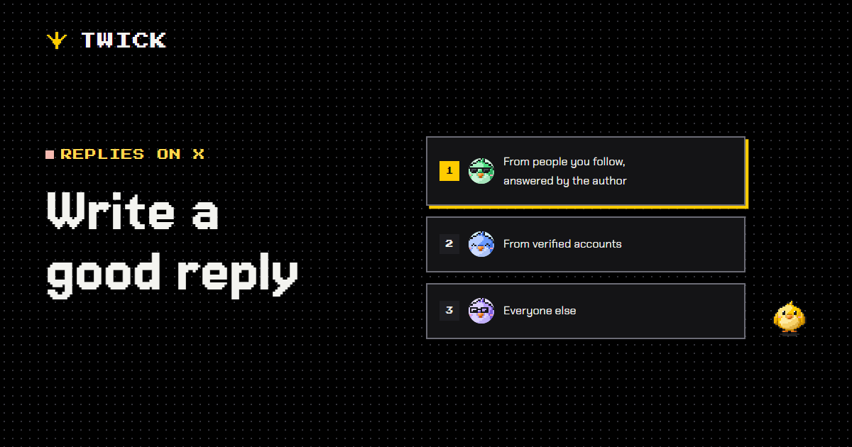 Write a good reply. The order X puts replies in under a post: first replies from people you follow that the author answered, then replies from verified accounts, then everyone else.